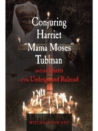 Conjuring Harriet "Mama Moses" Tubman
